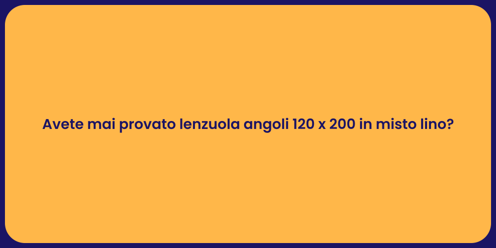 Avete mai provato lenzuola angoli 120 x 200 in misto lino?