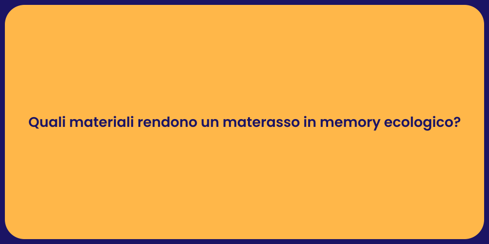 Quali materiali rendono un materasso in memory ecologico?