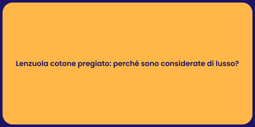 Lenzuola cotone pregiato: perché sono considerate di lusso?