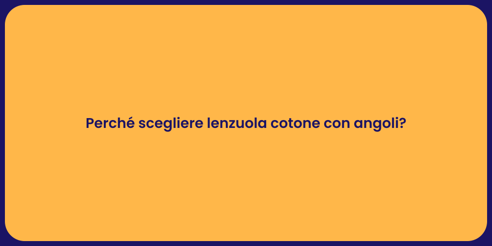 Perché scegliere lenzuola cotone con angoli?