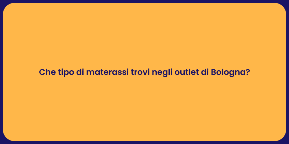 Che tipo di materassi trovi negli outlet di Bologna?
