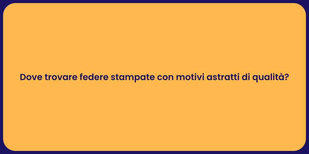 Dove trovare federe stampate con motivi astratti di qualità?