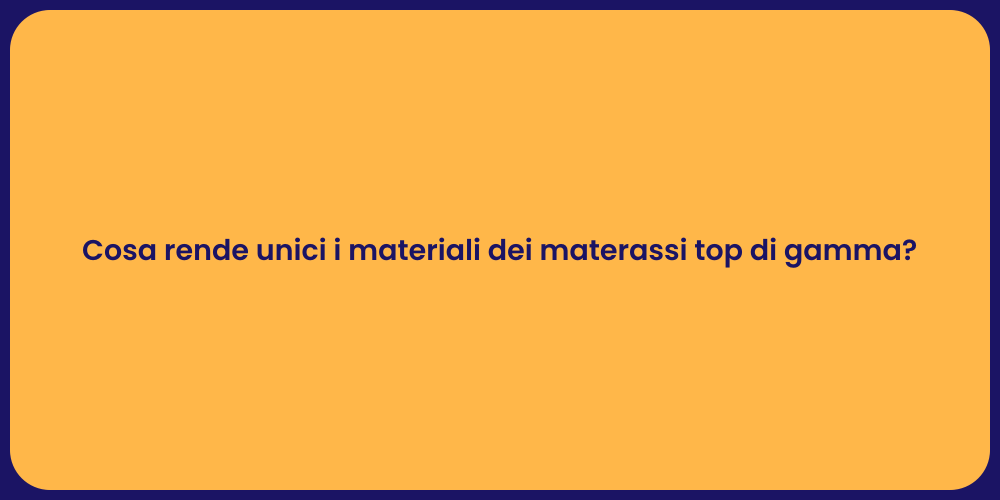 Cosa rende unici i materiali dei materassi top di gamma?