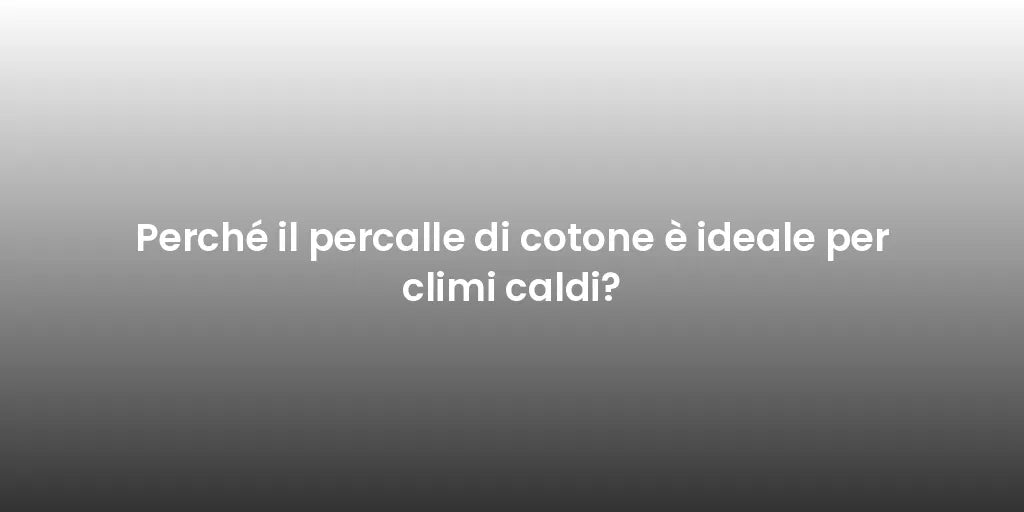 Perché il percalle di cotone è ideale per climi caldi?