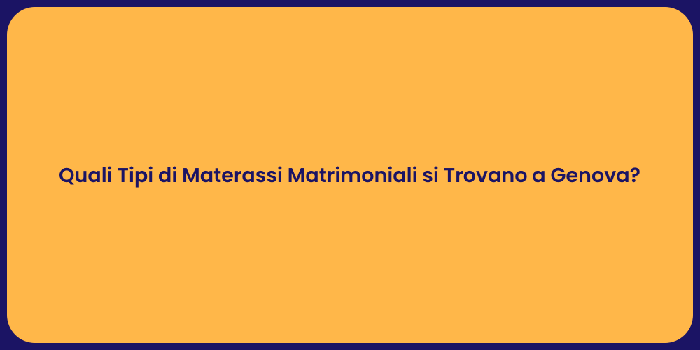 Quali Tipi di Materassi Matrimoniali si Trovano a Genova?