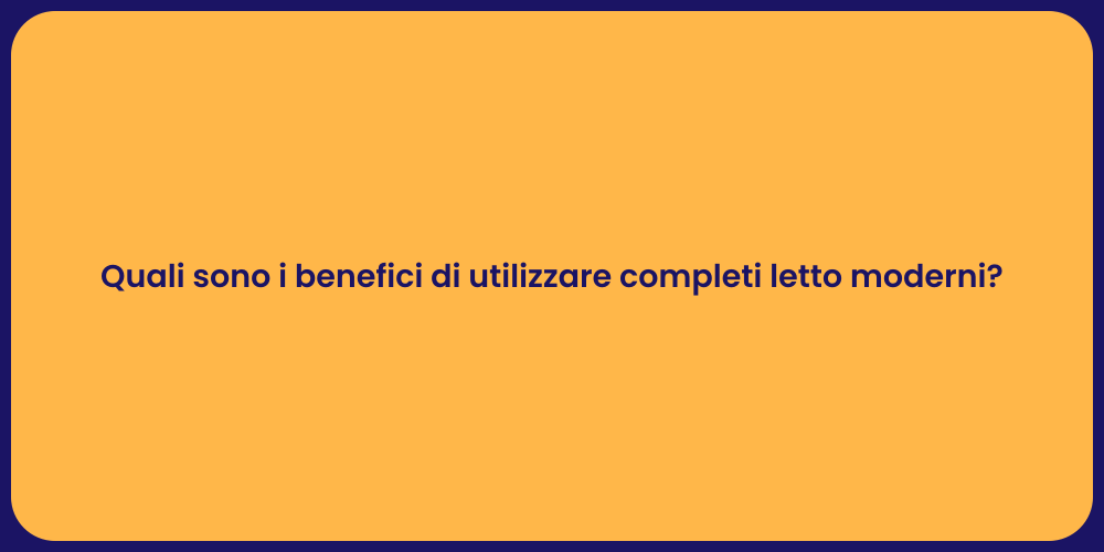 Quali sono i benefici di utilizzare completi letto moderni?