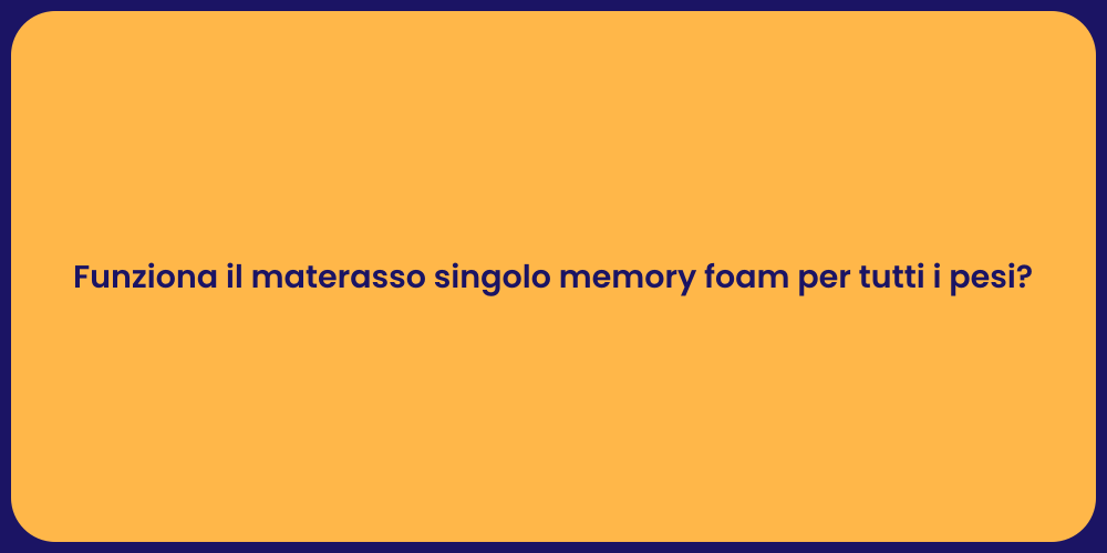 Funziona il materasso singolo memory foam per tutti i pesi?