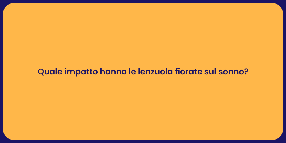 Quale impatto hanno le lenzuola fiorate sul sonno?