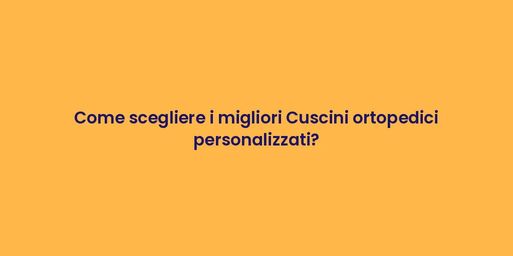 Come scegliere i migliori Cuscini ortopedici personalizzati?