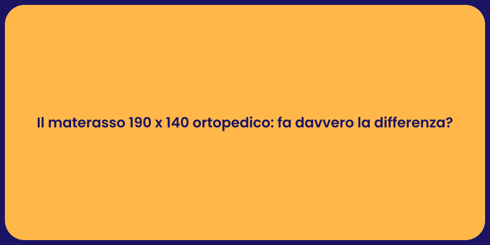 Il materasso 190 x 140 ortopedico: fa davvero la differenza?
