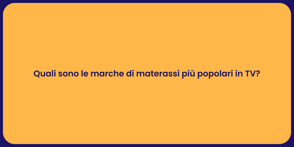 Quali sono le marche di materassi più popolari in TV?