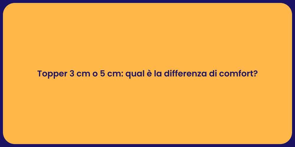 Topper 3 cm o 5 cm: qual è la differenza di comfort?