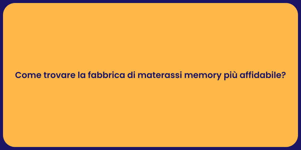 Come trovare la fabbrica di materassi memory più affidabile?