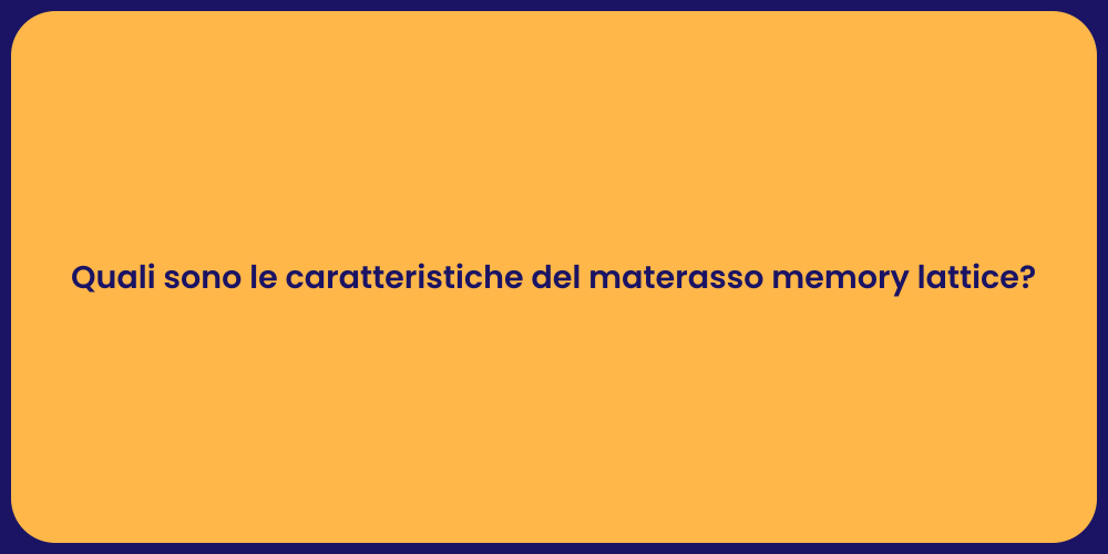 Quali sono le caratteristiche del materasso memory lattice?