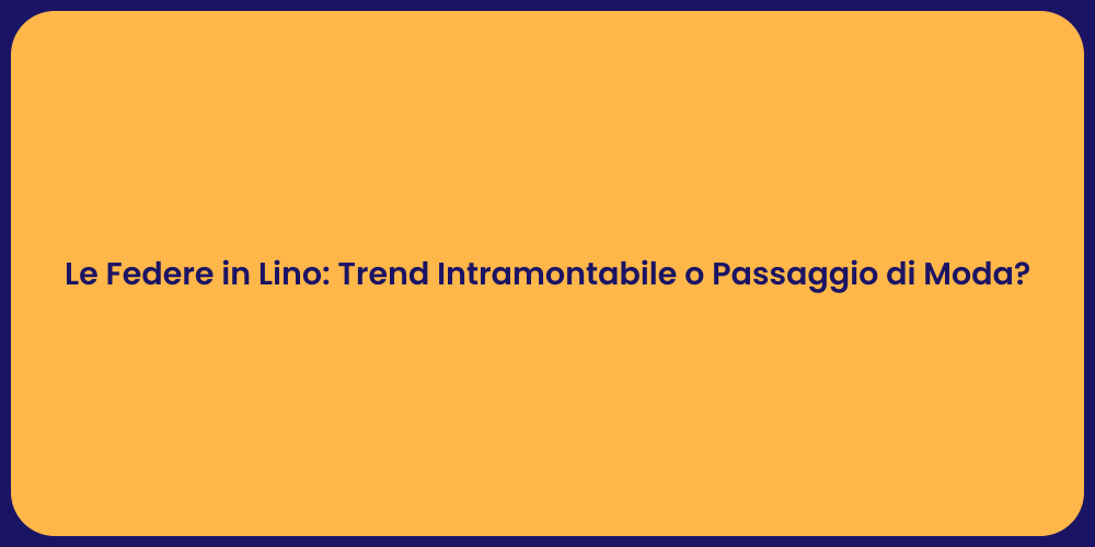 Le Federe in Lino: Trend Intramontabile o Passaggio di Moda?