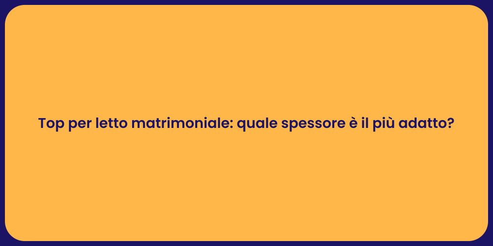 Top per letto matrimoniale: quale spessore è il più adatto?