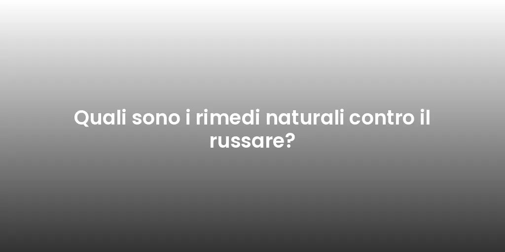 Quali sono i rimedi naturali contro il russare?