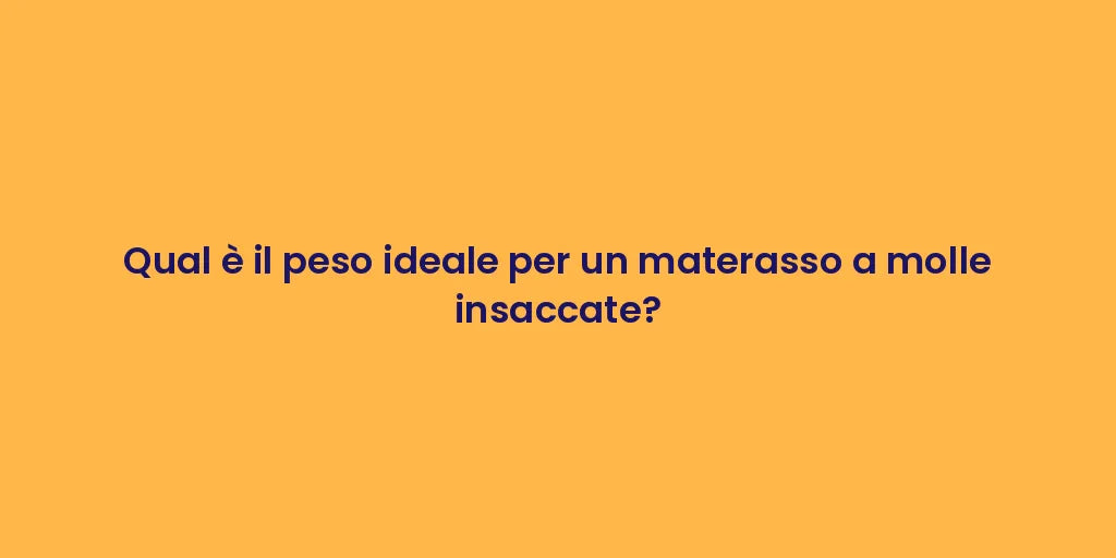 Qual è il peso ideale per un materasso a molle insaccate?