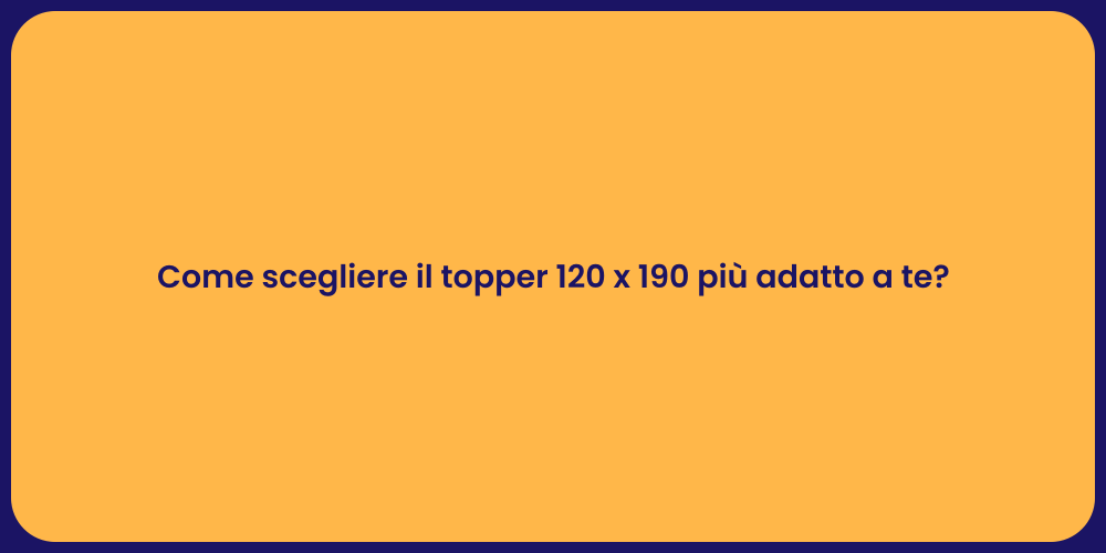 Come scegliere il topper 120 x 190 più adatto a te?