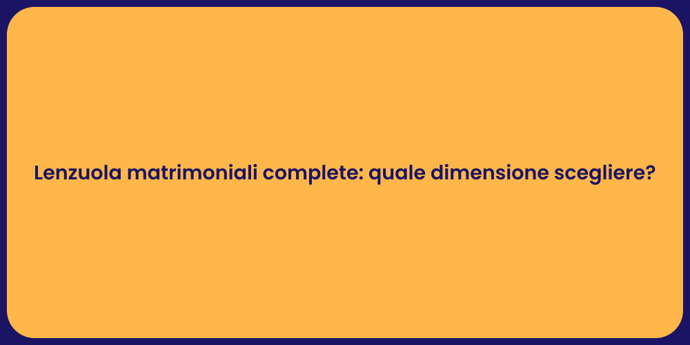 Lenzuola matrimoniali complete: quale dimensione scegliere?