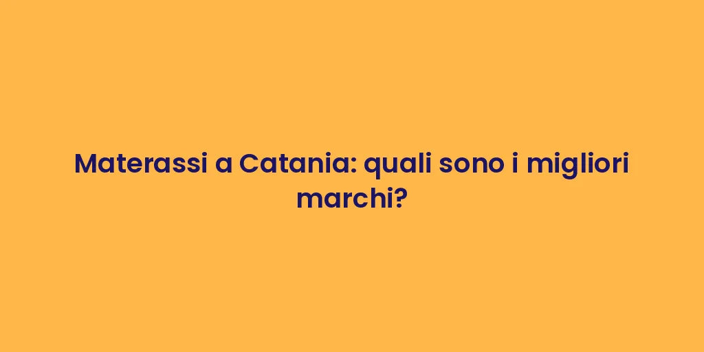 Materassi a Catania: quali sono i migliori marchi?