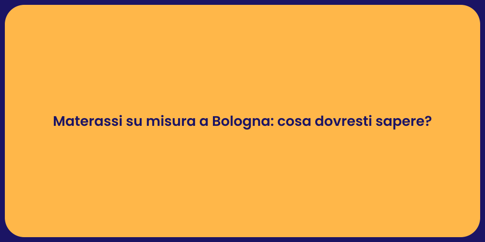 Materassi su misura a Bologna: cosa dovresti sapere?