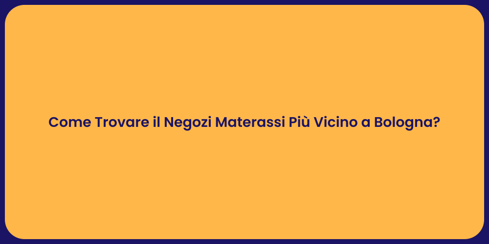 Come Trovare il Negozi Materassi Più Vicino a Bologna?