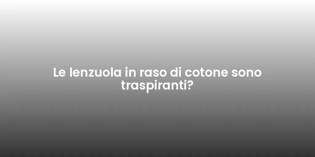 Le lenzuola in raso di cotone sono traspiranti?