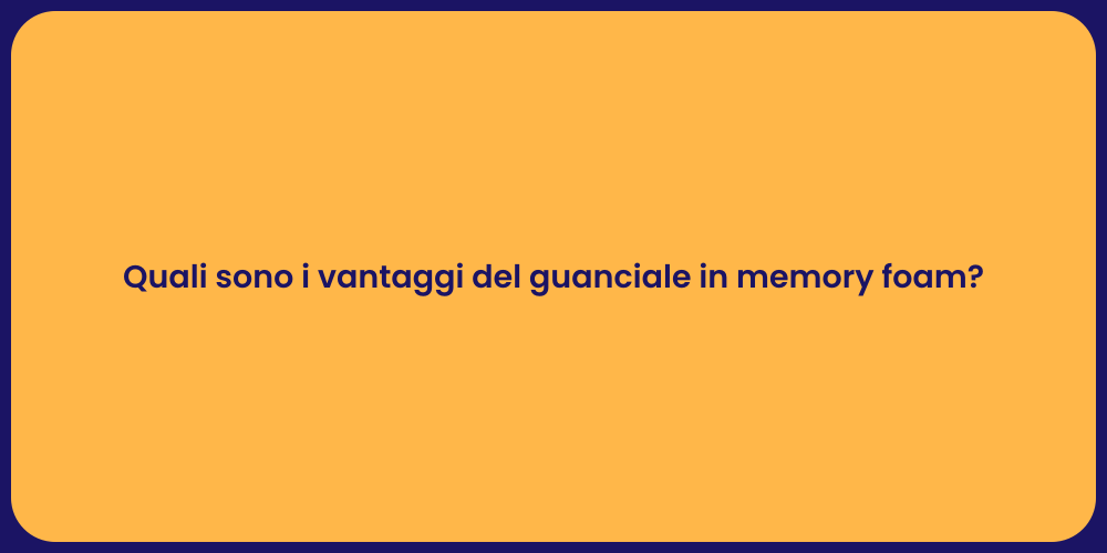 Quali sono i vantaggi del guanciale in memory foam?