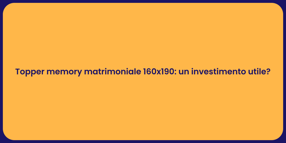 Topper memory matrimoniale 160x190: un investimento utile?