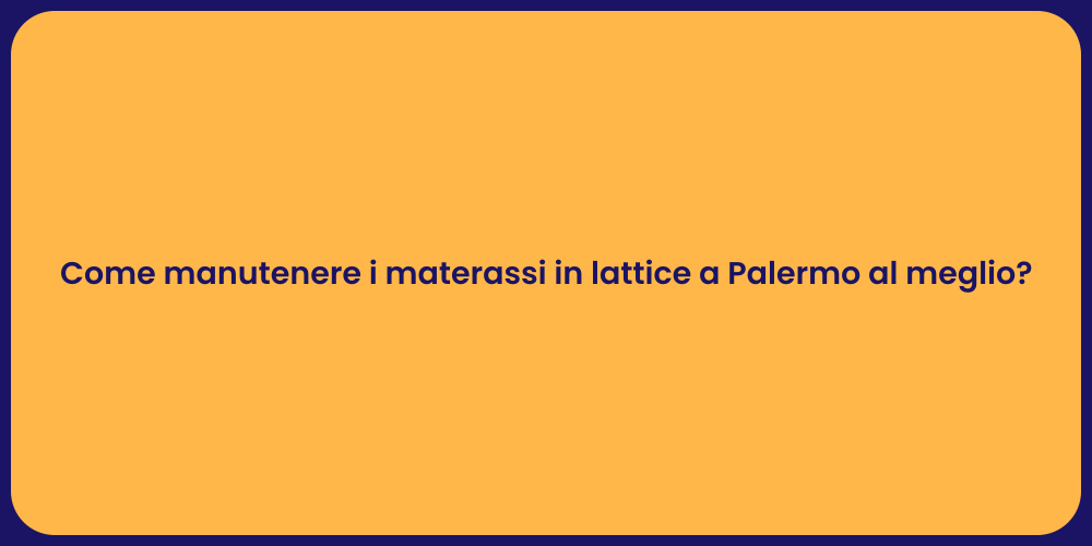 Come manutenere i materassi in lattice a Palermo al meglio?