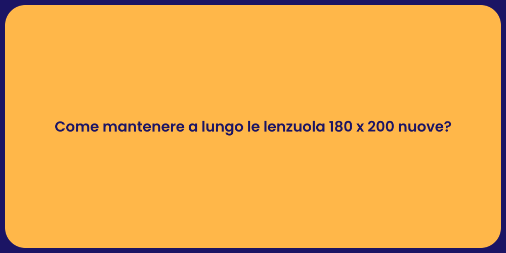 Come mantenere a lungo le lenzuola 180 x 200 nuove?