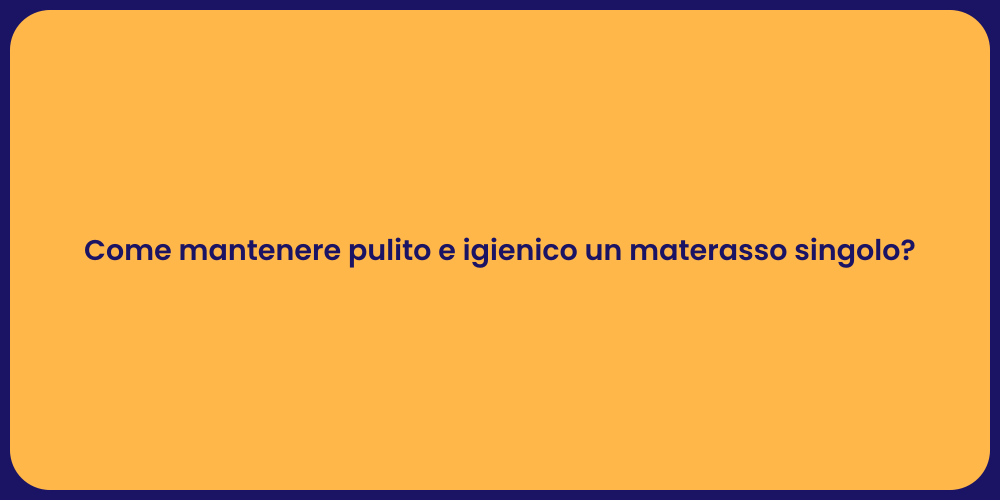 Come mantenere pulito e igienico un materasso singolo?