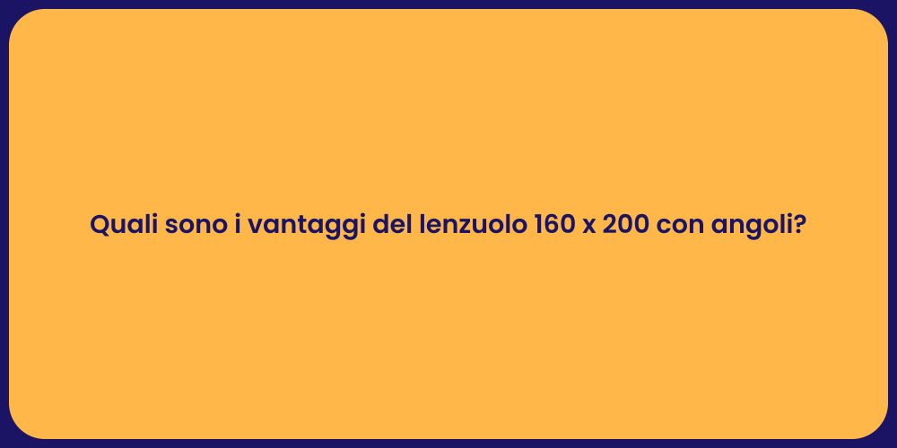 Quali sono i vantaggi del lenzuolo 160 x 200 con angoli?