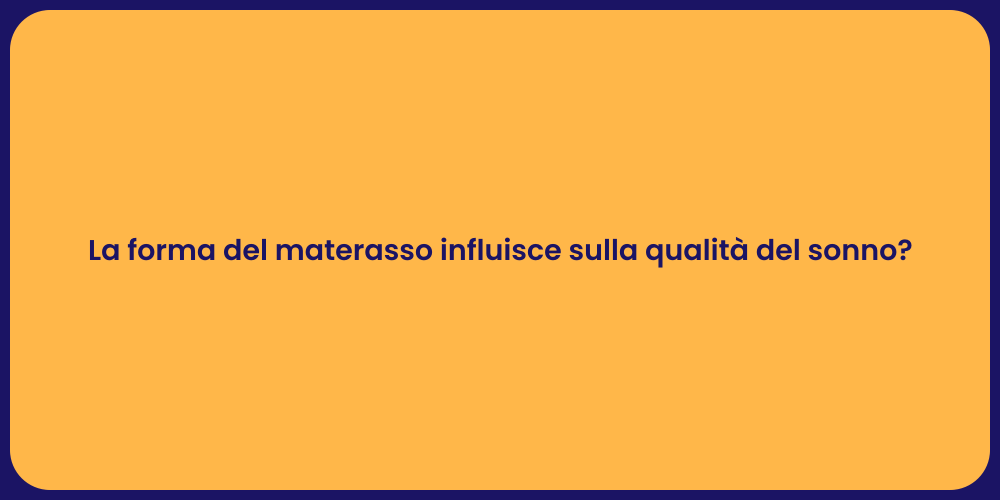 La forma del materasso influisce sulla qualità del sonno?