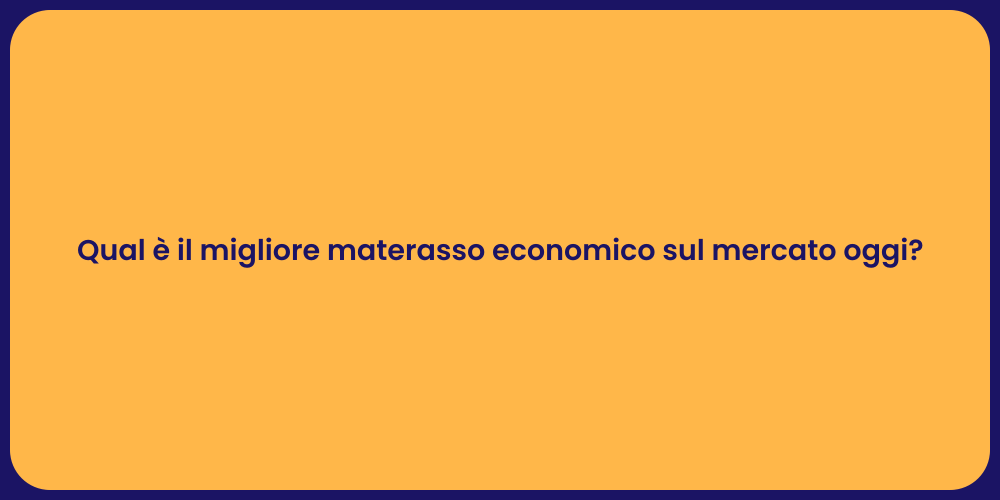 Qual è il migliore materasso economico sul mercato oggi?