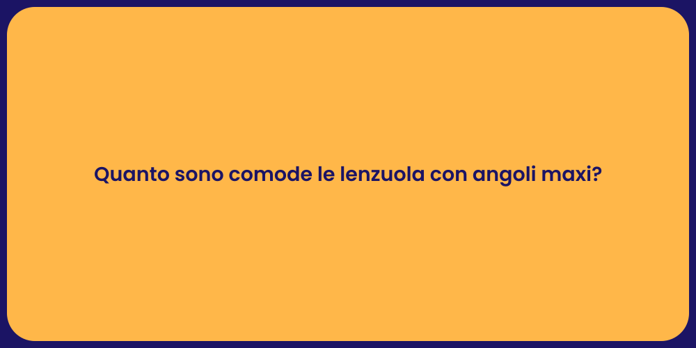 Quanto sono comode le lenzuola con angoli maxi?