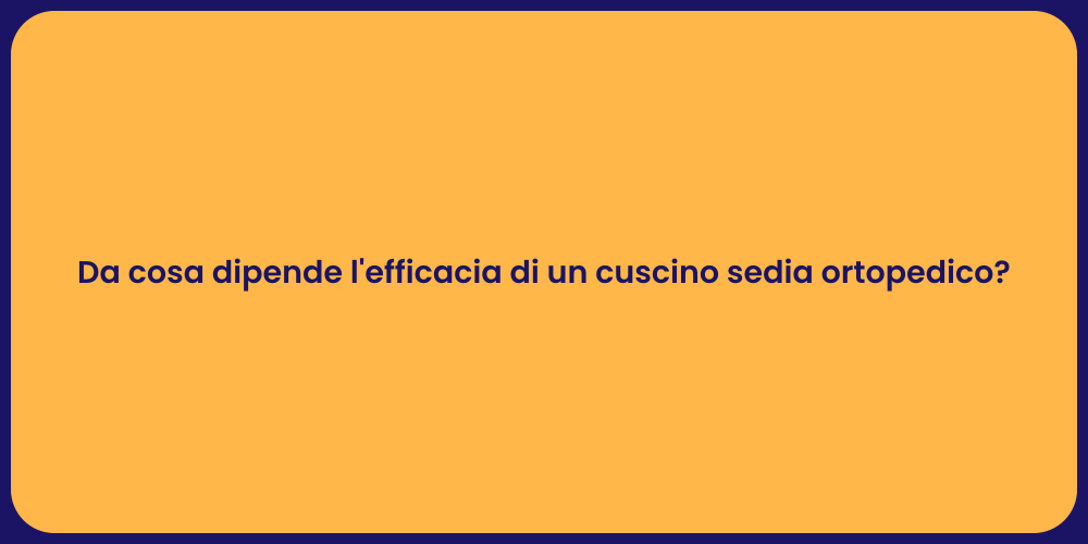 Da cosa dipende l'efficacia di un cuscino sedia ortopedico?