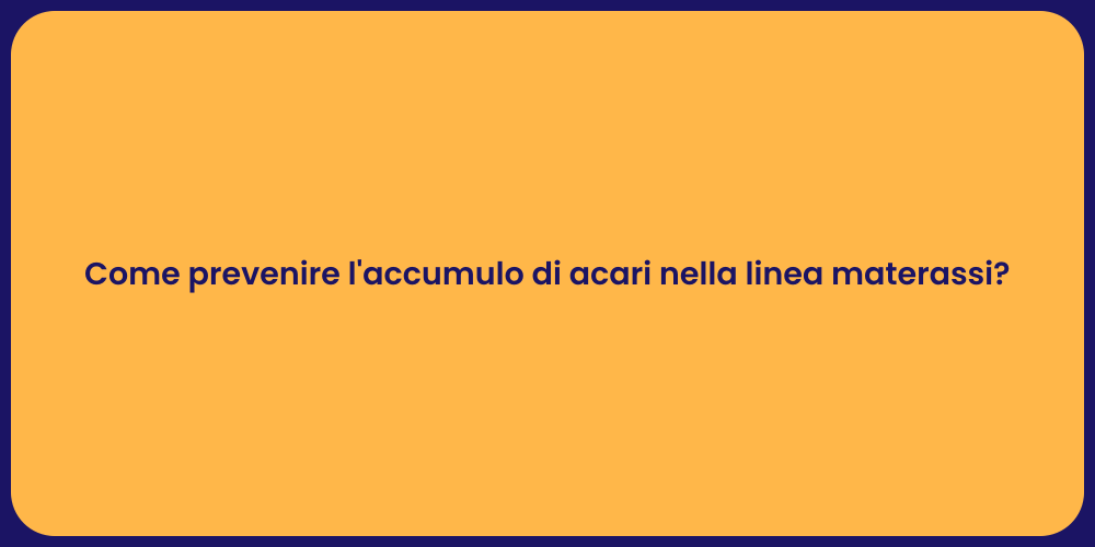 Come prevenire l'accumulo di acari nella linea materassi?