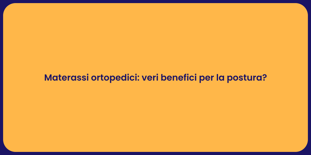 Materassi ortopedici: veri benefici per la postura?