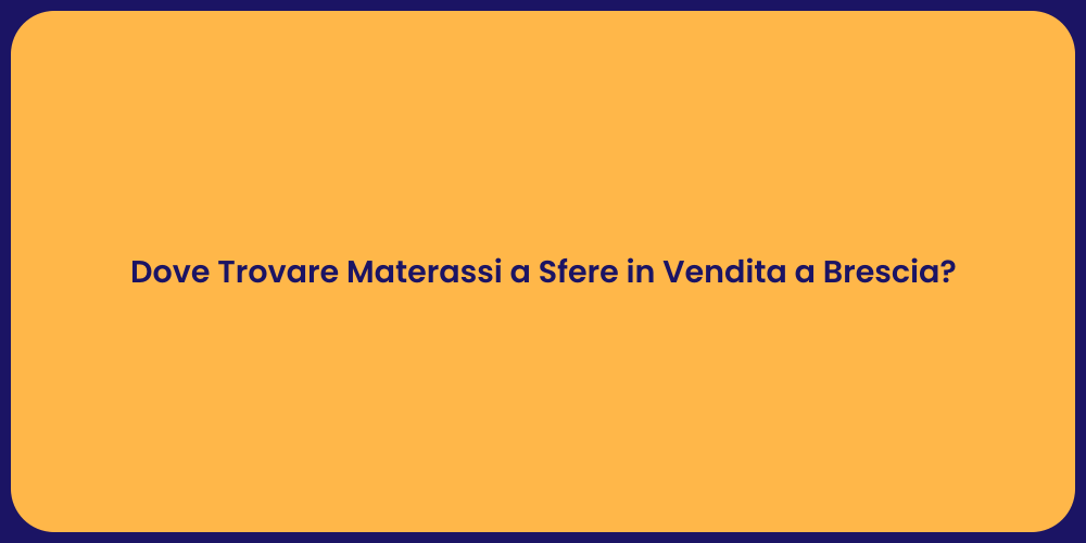 Dove Trovare Materassi a Sfere in Vendita a Brescia?
