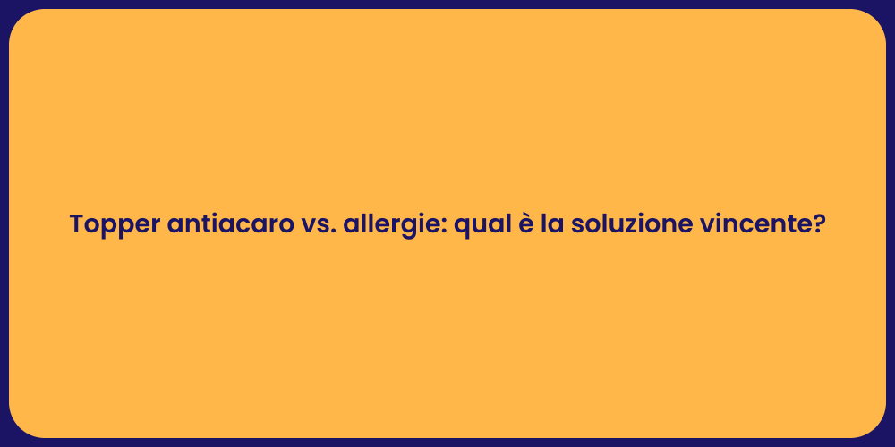 Topper antiacaro vs. allergie: qual è la soluzione vincente?