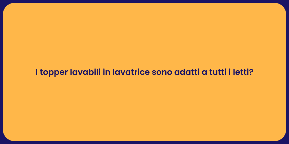 I topper lavabili in lavatrice sono adatti a tutti i letti?