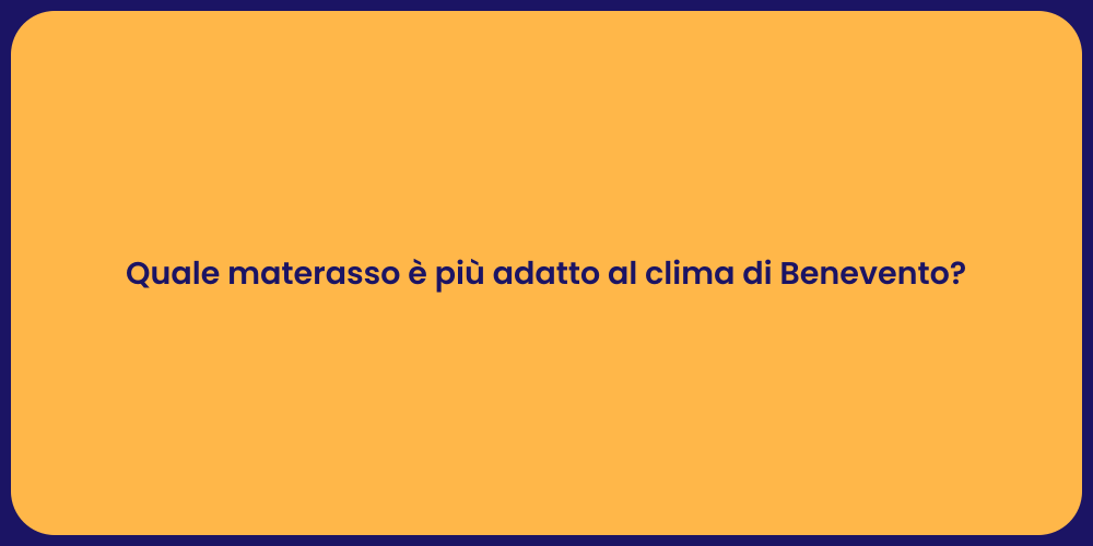 Quale materasso è più adatto al clima di Benevento?