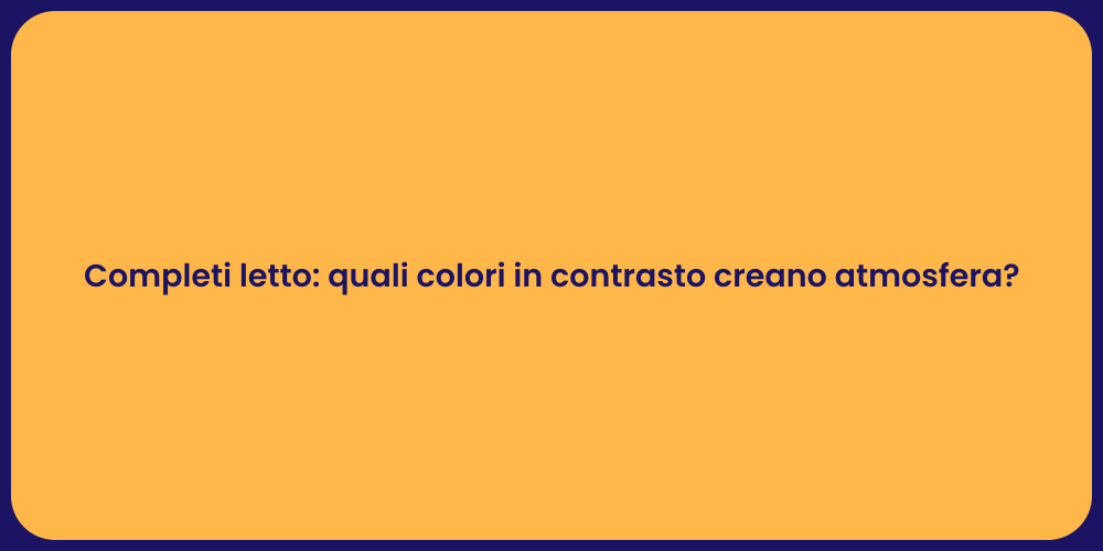Completi letto: quali colori in contrasto creano atmosfera?