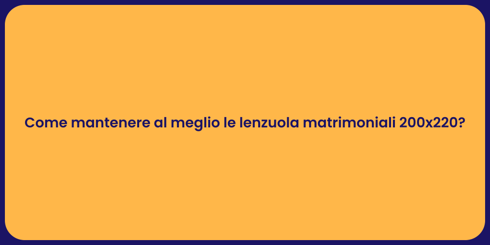 Come mantenere al meglio le lenzuola matrimoniali 200x220?