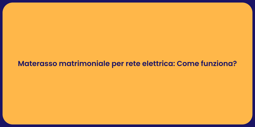 Materasso matrimoniale per rete elettrica: Come funziona?