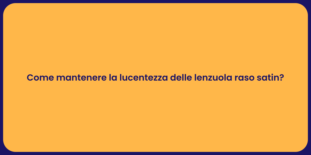 Come mantenere la lucentezza delle lenzuola raso satin?