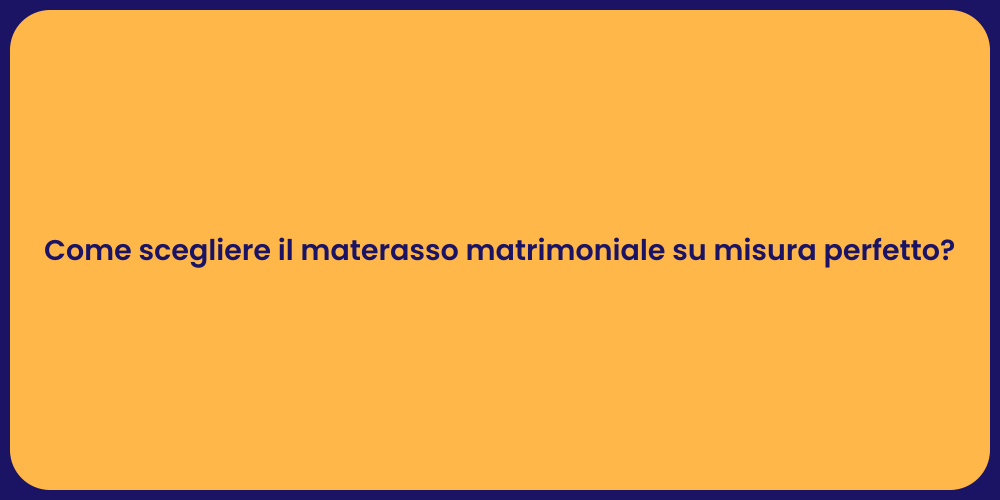 Come scegliere il materasso matrimoniale su misura perfetto?