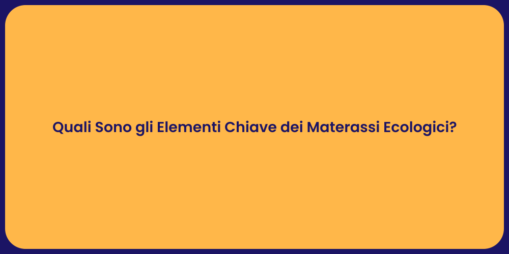 Quali Sono gli Elementi Chiave dei Materassi Ecologici?